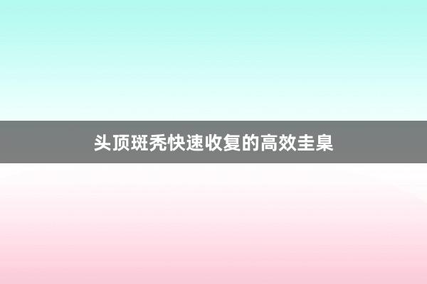 头顶斑秃快速收复的高效圭臬